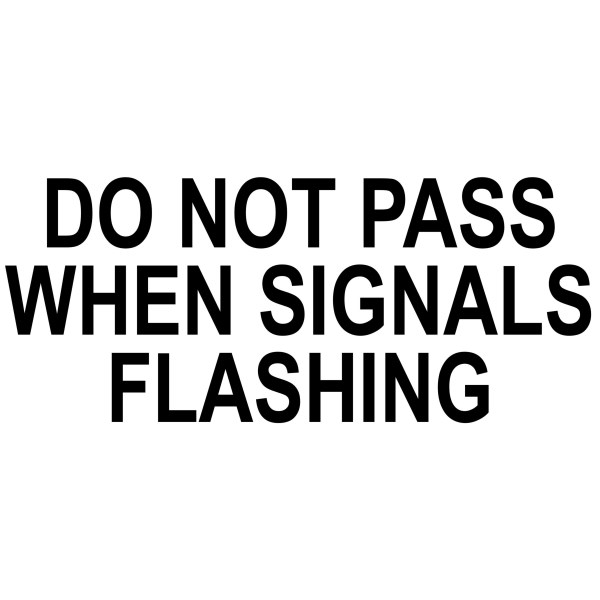 DECAL"DO NOT PASS WHEN SIGNALS FLASHING"